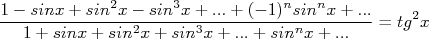 \frac{1- sin x + sin^2 x - sin^3 x + ... + (-1)^n sin^n x + ... }{1 + sinx + sin^2x + sin^3x+ ... + sin^nx + ...}=tg^2x